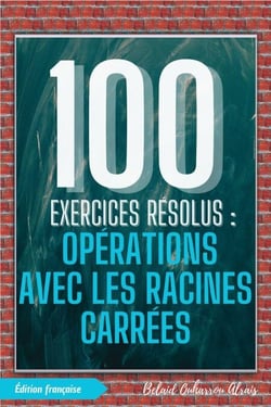 100 Exercices Résolus : Opérations avec les Racines Carrées - 100 Exercices Résolus – Série de Pratique Mathématique, #4