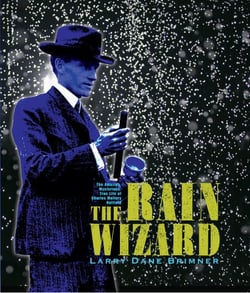 The Rain Wizard - The Amazing, Mysterious, True Life of Charles Mallory Hatfield