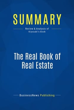 Summary: The Real Book of Real Estate - Review and Analysis of Kiyosaki's Book