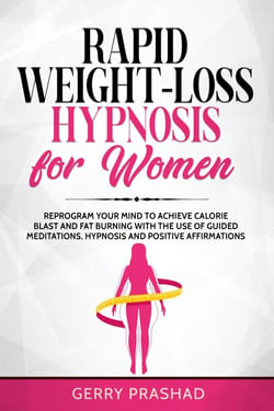 Rapid Weight-Loss Hypnosis for Women: Reprogram Your Mind to Achieve Calorie Blast and Fat Burning with The Use of Guided Meditations, Hypnosis and Positive Affirmations