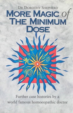More Magic Of The Minimum Dose - Further case histories by a world famous homoeopathic doctor