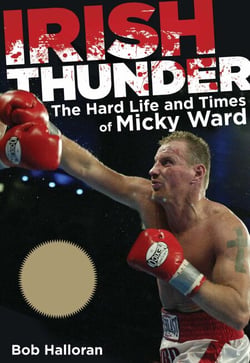 Irish Thunder - The Hard Life and Times of Micky Ward