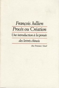 Procès ou Création. Une introduction à la pensée des lettrés chinois
