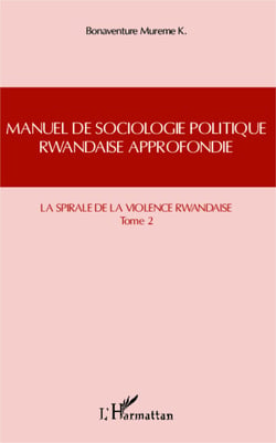 Manuel de sociologie politique rwandaise approfondie (Tome 2) - La spirale de la violence rwandaise