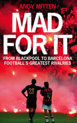 Mad for it - From Blackpool to Barcelona: Football’s Greatest Rivalries