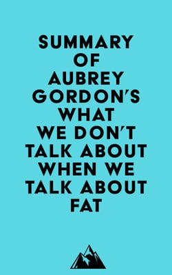Summary of Aubrey Gordon's What We Don't Talk About When We Talk About Fat
