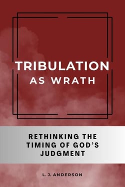 Tribulation as Wrath: Rethinking the Timing of God’s Judgment
