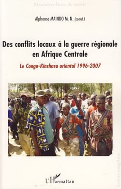 Des conflits locaux à la guerre régionale en Afrique Centrale - Le Congo-Kinshasa oriental 1996-2007