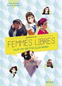 Portraits de femmes libres - Elles ont osé être elles-mêmes !