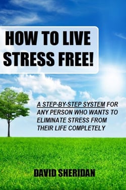 How To Live Stress Free! - A 6 Step System For Any Person Who Wants To Eliminate Stress From Their Life Completely