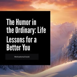 The Humor in the Ordinary: Life Lessons for a Better You - 1, #1