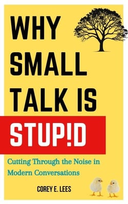 Why Small Talk Is Stupid: Cutting Through the Noise in Modern Conversations