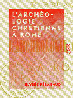L'Archéologie chrétienne à Rome - Une visite aux catacombes