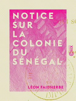 Notice sur la colonie du Sénégal - Et sur les pays qui sont en relation avec elle