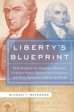 Liberty's Blueprint - How Madison and Hamilton Wrote the Federalist Papers, Defined the Constitution, and Made Democracy S