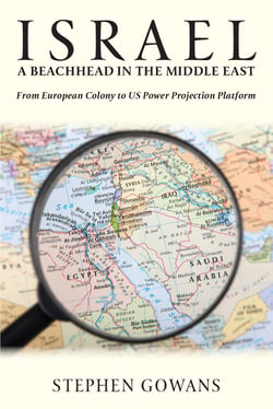 Israel, A Beachhead in the Middle East - From European Colony to US Power Projection Platform