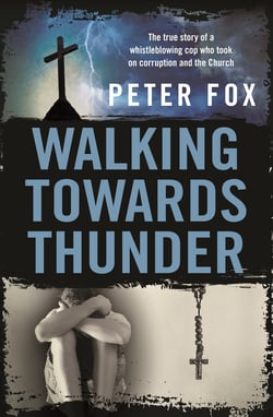 Walking Towards Thunder - The true story of a whistleblowing cop who took on corruption and the Church