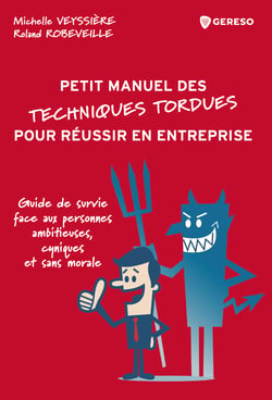 (Petit manuel des) techniques tordues pour réussir en entreprise - Comment lutter contre les gens de mauvaise foi