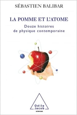 La Pomme et l’Atome - Douze histoires de physique contemporaine