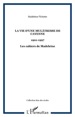 La vie d'une mulâtresse de Cayenne - 1901-1997 - Les cahiers de Madeleine