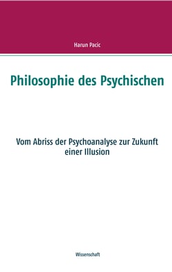 Philosophie des Psychischen - Vom Abriss der Psychoanalyse zur Zukunft einer Illusion