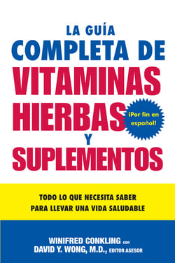 La Guia Completa de Vitaminas, Hierbas y Suplementos - Todo lo que Necesita Saber para Llevar una Vida Saludable