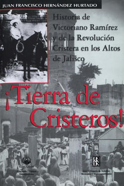 ¡Tierra de cristeros! - Historia de Victoriano Ramírez y de la revolución cristera en los altos de Jalisco