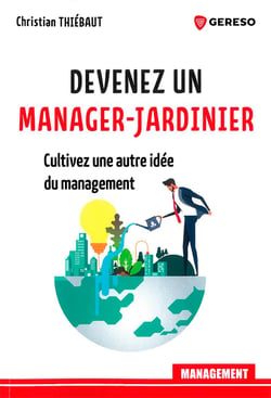 Devenez un manager-jardinier - Cultivez une autre idee du management