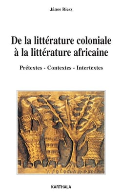 De la littérature coloniale à la littérature africaine - Prétextes - Contextes - Intertextes