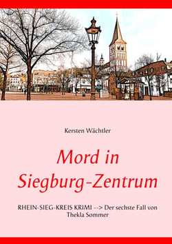 Mord in Siegburg-Zentrum - RHEIN-SIEG-KREIS KRIMI --> Der sechste Fall von Thekla Sommer