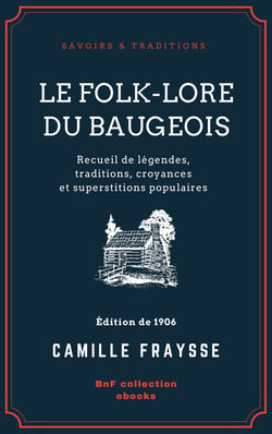 Le Folk-Lore du Baugeois - Recueil de légendes, traditions, croyances et superstitions populaires