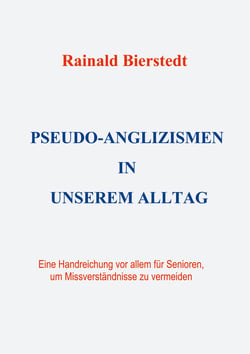 Pseudo-Anglizismen in unserem Alltag - Eine Handreichung vor allem für Senioren, um Missverständnisse zu vermeiden