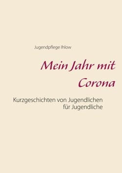 Mein Jahr mit Corona - Kurzgeschichten von Jugendlichen für Jugendliche