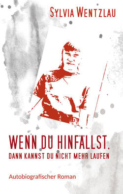 Wenn du hinfällst, dann kannst du nicht mehr laufen - Autobiografischer Roman