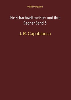 Die Schachweltmeister und ihre Gegner Band 3 - J. R. Capablanca