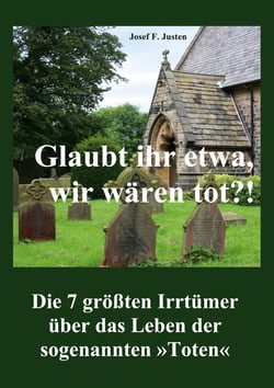 Glaubt ihr etwa, wir wären tot?! - Die 7 größten Irrtümer über das Leben der sogenannten »Toten«