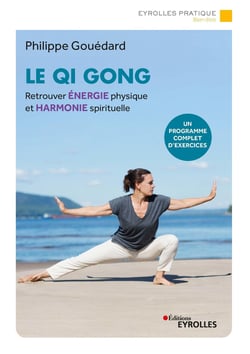 Le Qi Gong - Retrouver énergie physique et harmonie spirituelle
