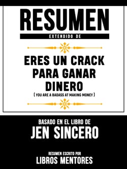 Resumen Extendido De Eres Un Crack Para Ganar Dinero (You Are A Badass At Making Money) - Basado En El Libro De Jen Sincero
