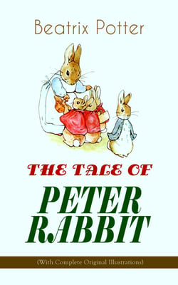 THE TALE OF PETER RABBIT (With Complete Original Illustrations) - Children's Book Classic