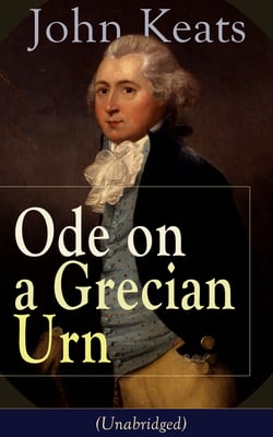 John Keats: Ode on a Grecian Urn (Unabridged) - From one of the most beloved English Romantic poets, best known for his Odes, Ode to a Nightingale, Ode to Indolence, Ode to Psyche,  Ode to Fanny, The Eve of St. Agnes, Lamia, Hyperion and more