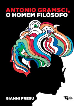 Antonio Gramsci, o homem filósofo - uma biografia intelectual