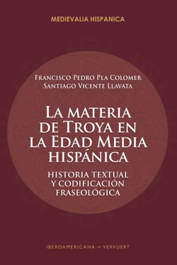 La materia de Troya en la Edad Media Hispánica - historia textual y codificación fraseológica