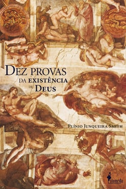 Dez provas da existência de Deus, de Plínio Junqueira Smith - Como grandes filósofos pensaram a existência de Deus