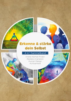 Erkenne &amp; stärke dein Selbst - 4 in 1 Sammelband - Innere Klarheit finden | Resilienz trainieren | Human Design | Achtsamkeit