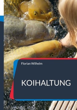 Koihaltung - Das aktuelle Praxishandbuch für Koiliebhaber in 2023
