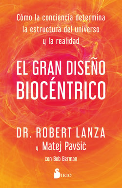 El gran diseño biocéntrico - Cómo la conciencia determina la estructura del universo y la realidad