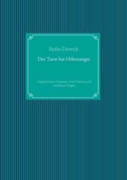 Der Turm hat Höhenangst - Treppenstufen-Gedanken, Karl Valentin und verdrahtete Fragen