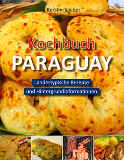 Kochbuch Paraguay - Landestypische Rezepte und Hintergrundinformationen