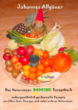 Das Smoothie Naturwesen Rezeptbuch Band 1 - 120 Rezepte von Elfen, Feen, Zwergen und anderen Naturwesen