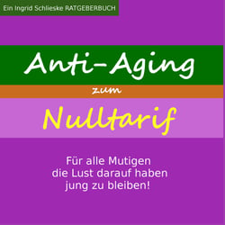 Anti Aging zum Nulltarif - Für alle Mutigen, die Lust darauf haben jung zu bleiben!